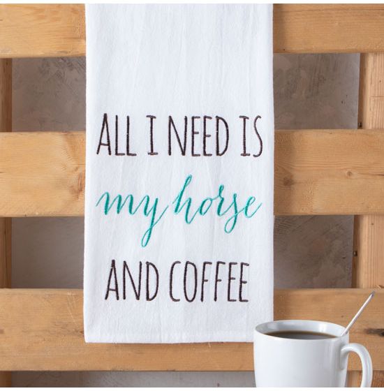 All I Need is My Horse and Coffee Flour Sack Towel
